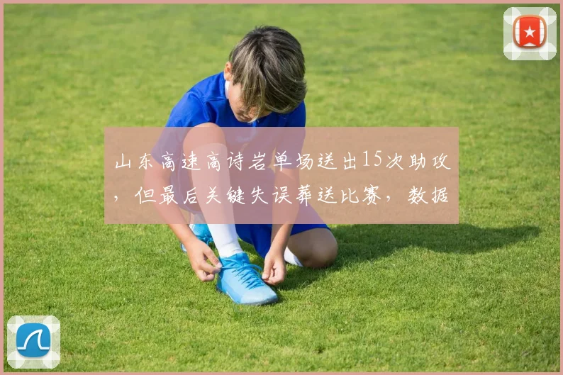 山东高速高诗岩单场送出15次助攻，但最后关键失误葬送比赛，数据是否掩盖问题？